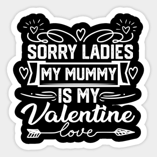 Exclusive Valentine's Day Saying - Sorry Ladies, My Mummy is My Valentine. Hilarious and Heartfelt Gift for Mom Lovers! Sticker